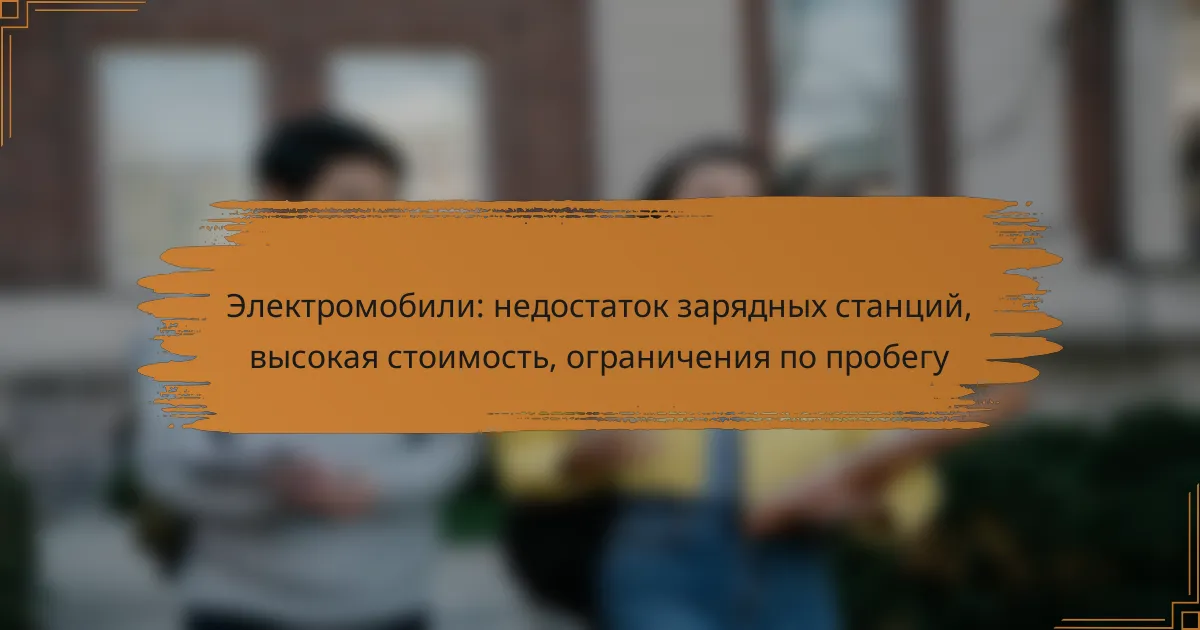 Электромобили: недостаток зарядных станций, высокая стоимость, ограничения по пробегу
