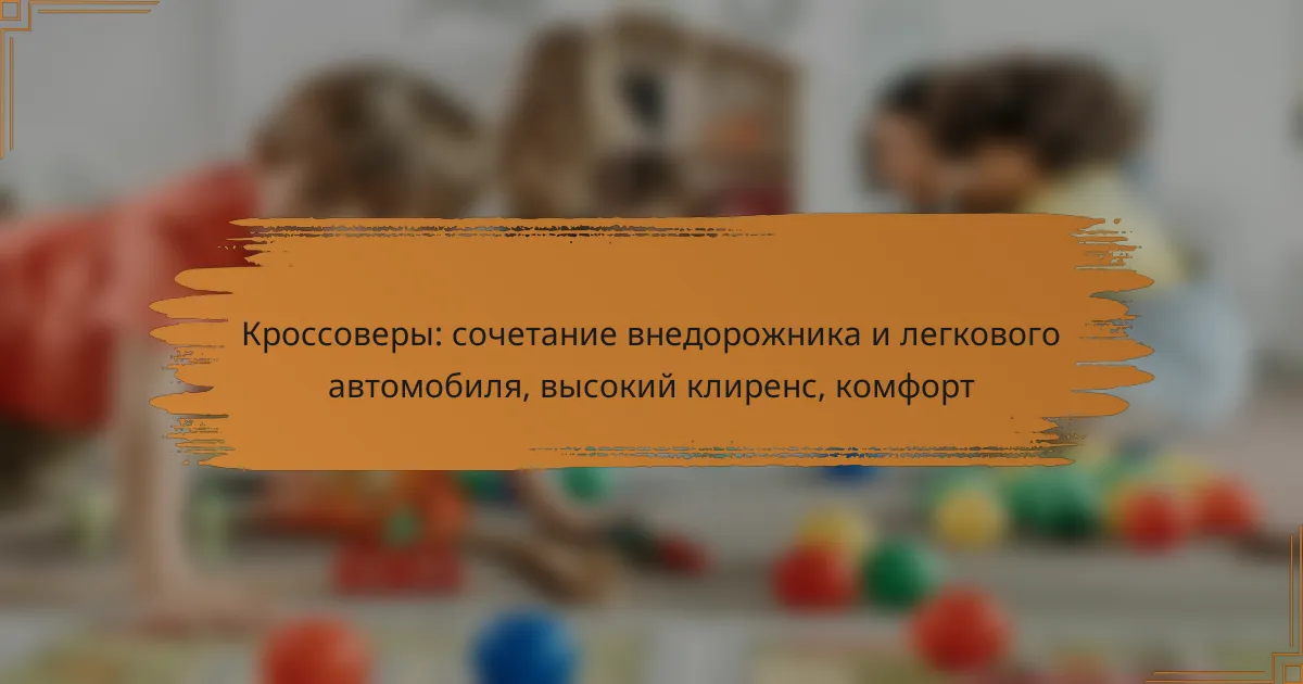 Кроссоверы: сочетание внедорожника и легкового автомобиля, высокий клиренс, комфорт