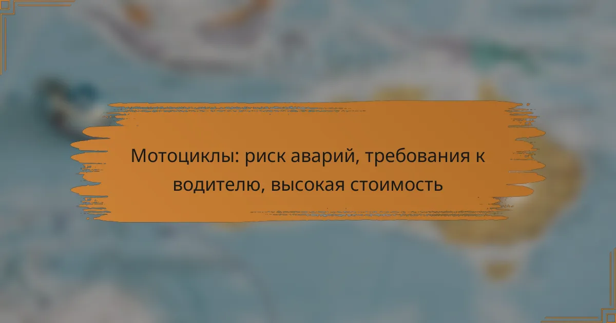 Мотоциклы: риск аварий, требования к водителю, высокая стоимость