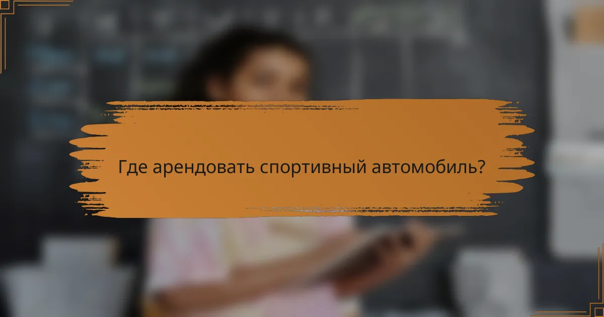 Где арендовать спортивный автомобиль?