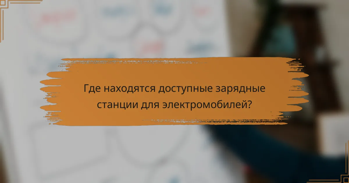 Где находятся доступные зарядные станции для электромобилей?