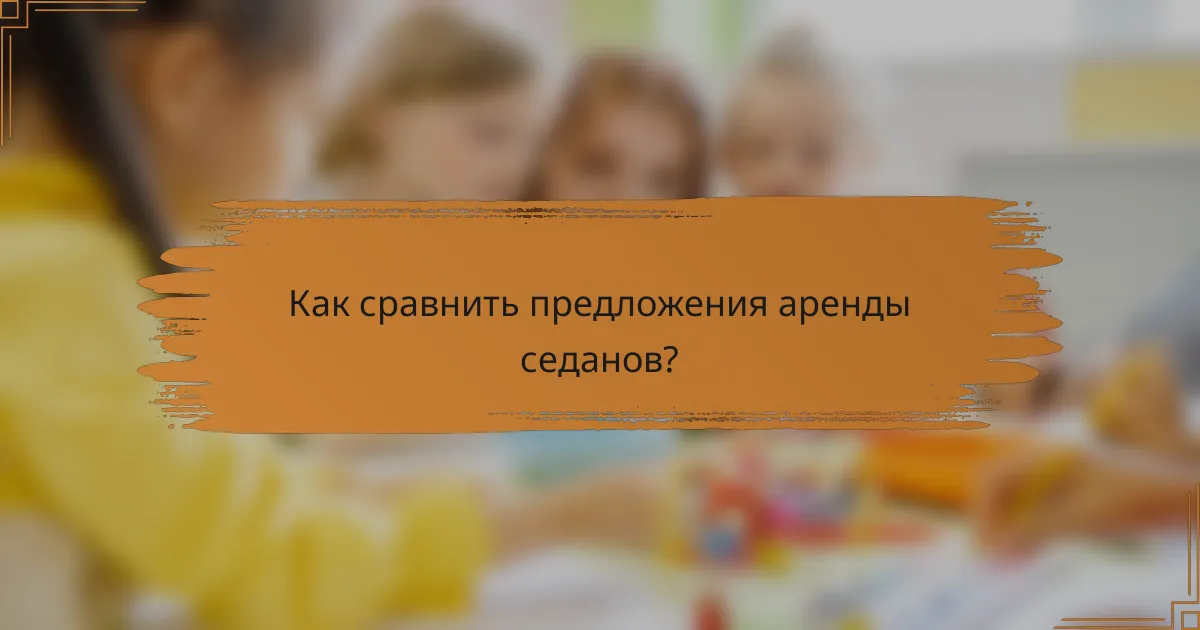 Как сравнить предложения аренды седанов?