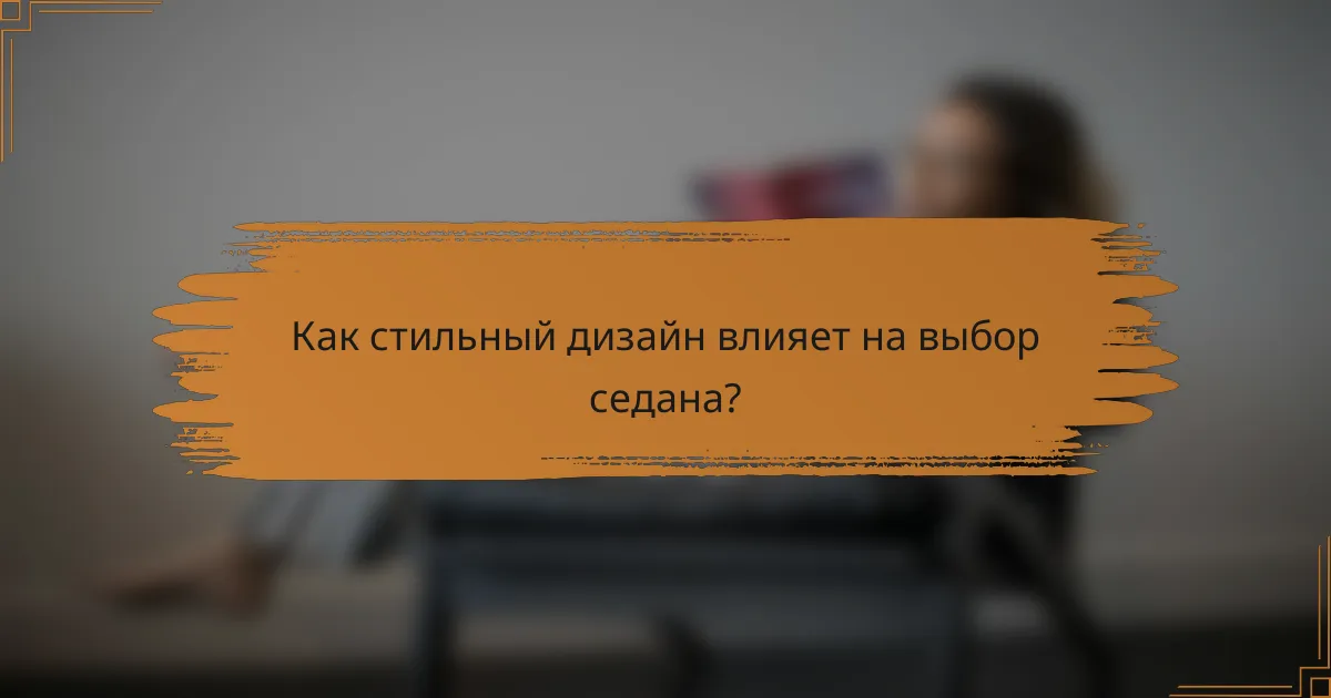 Как стильный дизайн влияет на выбор седана?