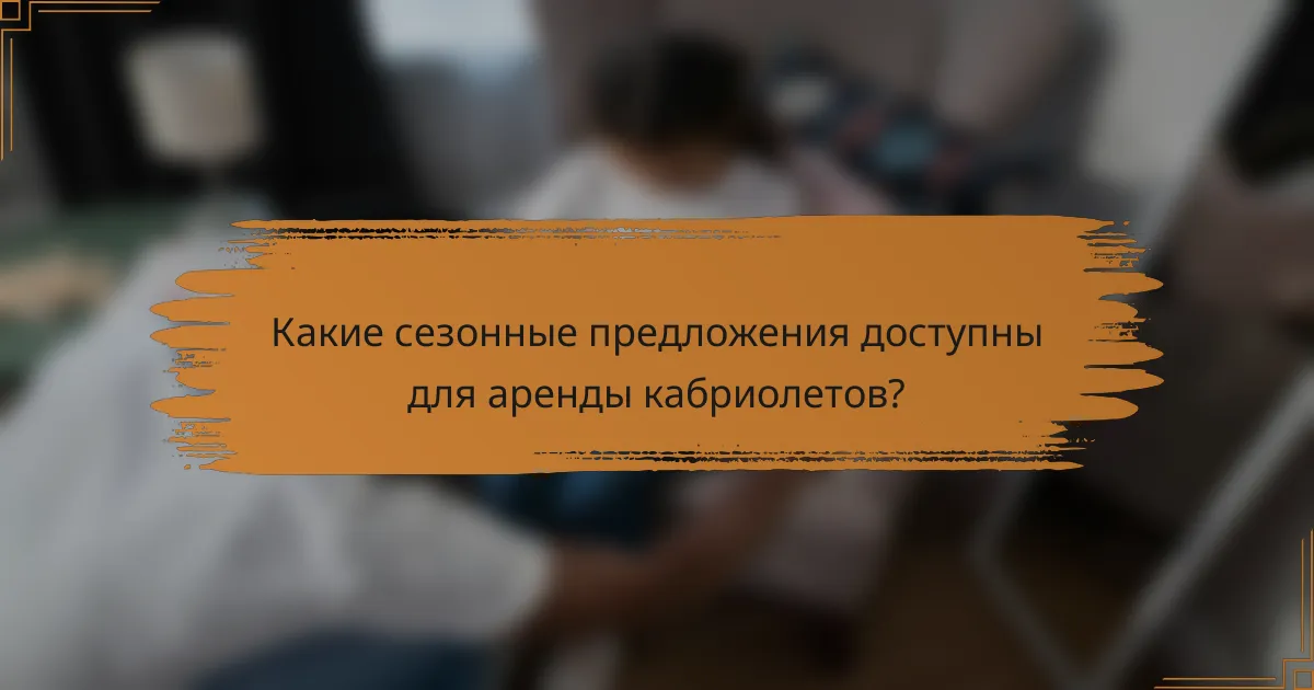 Какие сезонные предложения доступны для аренды кабриолетов?