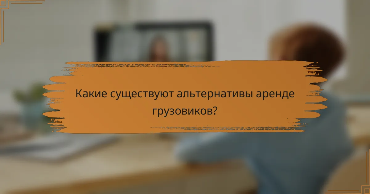 Какие существуют альтернативы аренде грузовиков?