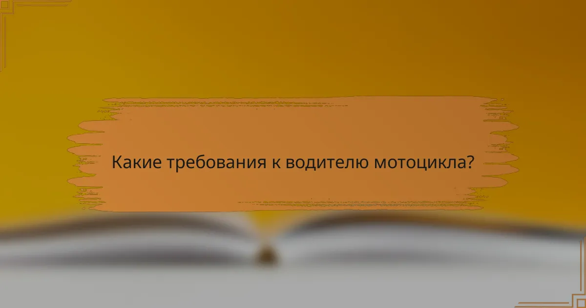Какие требования к водителю мотоцикла?
