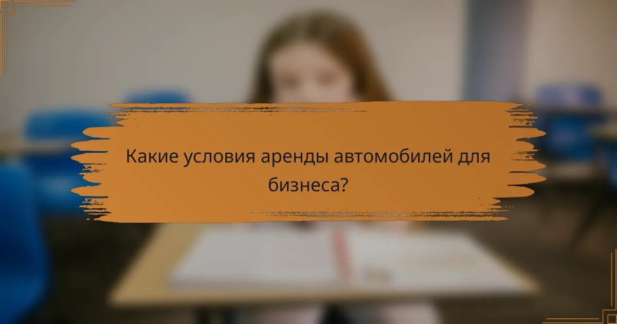 Какие условия аренды автомобилей для бизнеса?