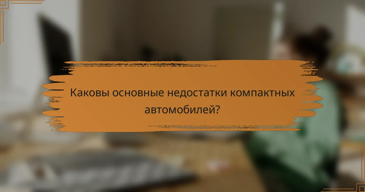 Каковы основные недостатки компактных автомобилей?