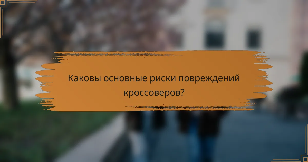 Каковы основные риски повреждений кроссоверов?