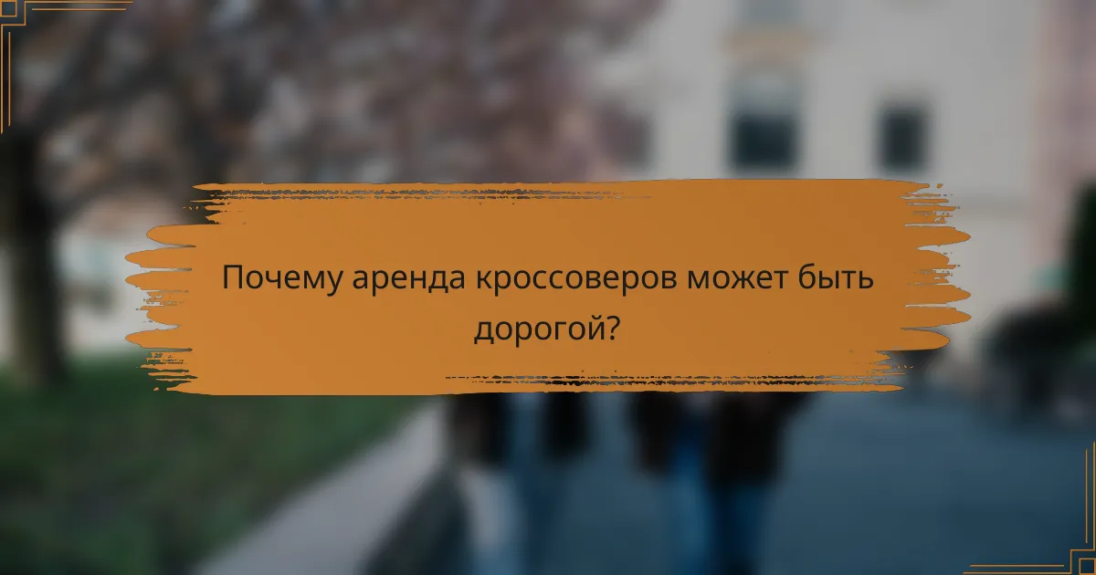 Почему аренда кроссоверов может быть дорогой?