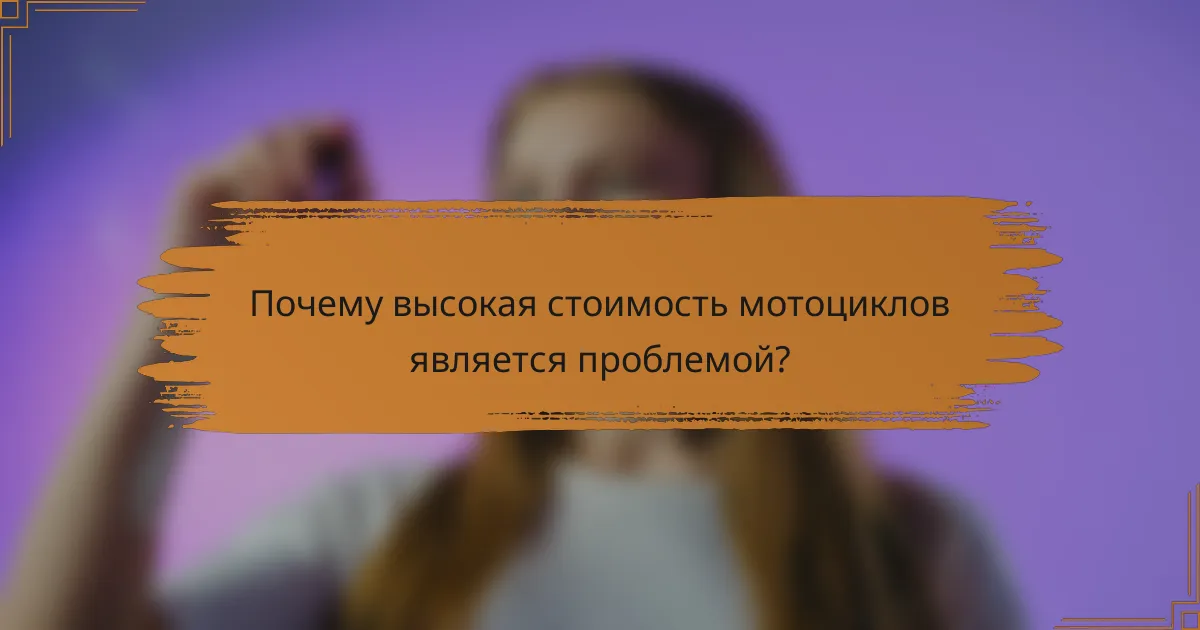Почему высокая стоимость мотоциклов является проблемой?